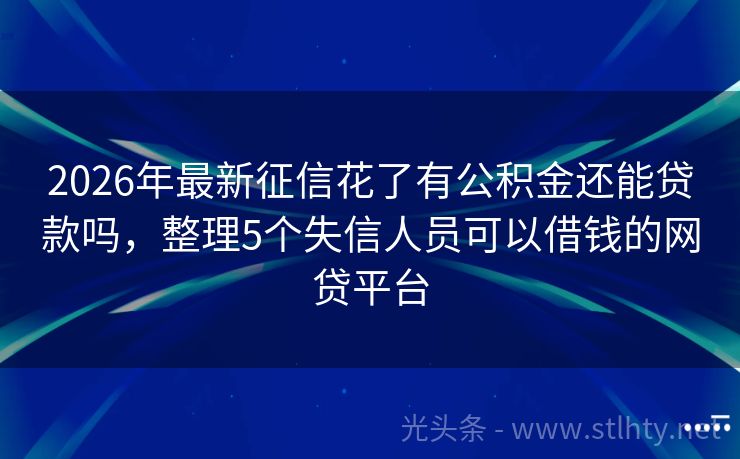 2026年最新征信花了有公积金还能贷款吗，整理5个失信人员可以借钱的网贷平台