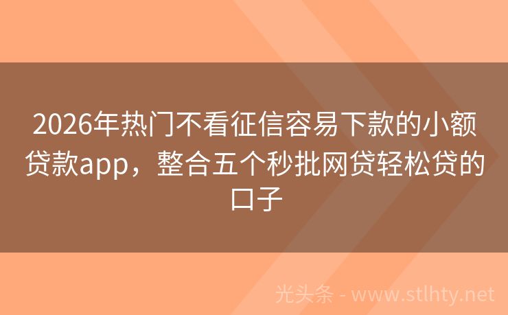 2026年热门不看征信容易下款的小额贷款app，整合五个秒批网贷轻松贷的口子