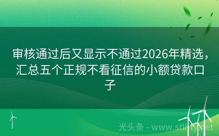 审核通过后又显示不通过2026年精选,汇总五个正规不看征信的小额贷款口子