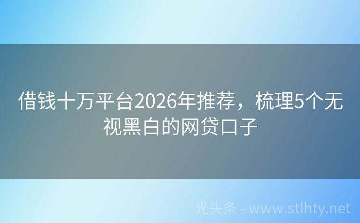借钱十万平台2026年推荐，梳理5个无视黑白的网贷口子