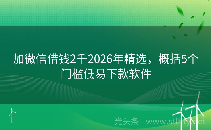 加微信借钱2千2026年精选，概括5个门槛低易下款软件