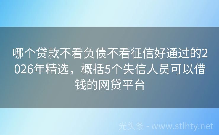 哪个贷款不看负债不看征信好通过的2026年精选,概括5个失信人员可以借钱的网贷平台