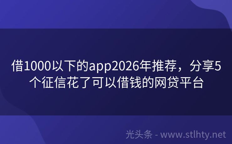 借1000以下的app2026年推荐，分享5个征信花了可以借钱的网贷平台