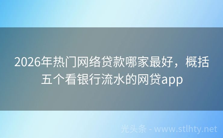 2026年热门网络贷款哪家最好，概括五个看银行流水的网贷app