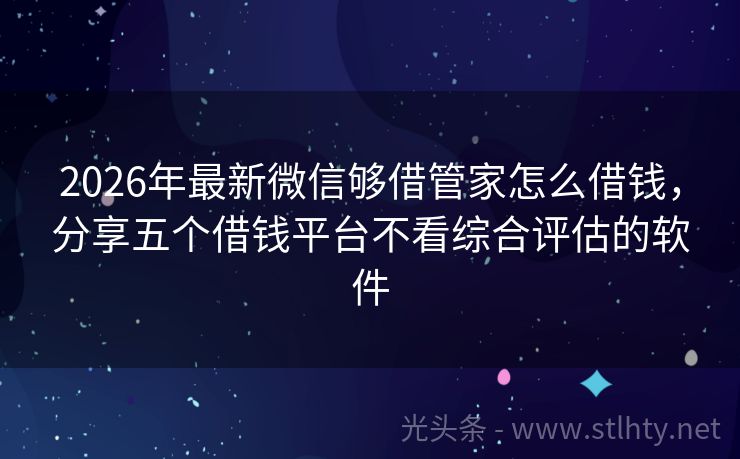 2026年最新微信够借管家怎么借钱，分享五个借钱平台不看综合评估的软件