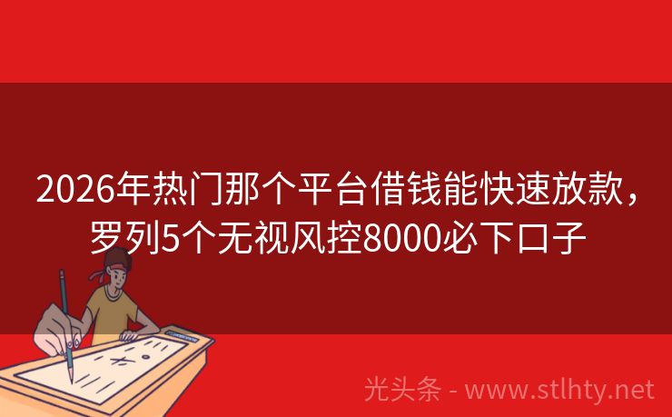 2026年热门那个平台借钱能快速放款，罗列5个无视风控8000必下口子