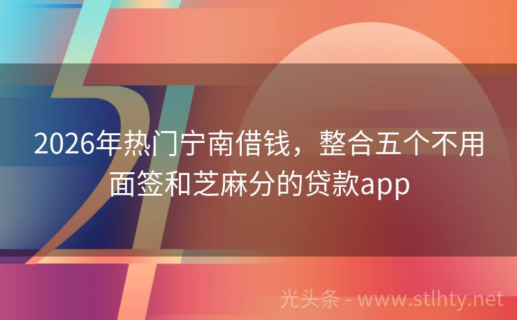 2026年热门宁南借钱,整合五个不用面签和芝麻分的贷款app