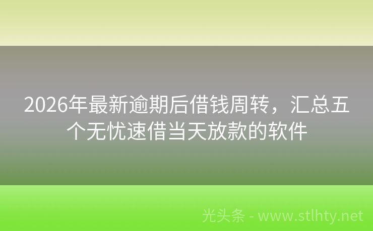 2026年最新逾期后借钱周转，汇总五个无忧速借当天放款的软件