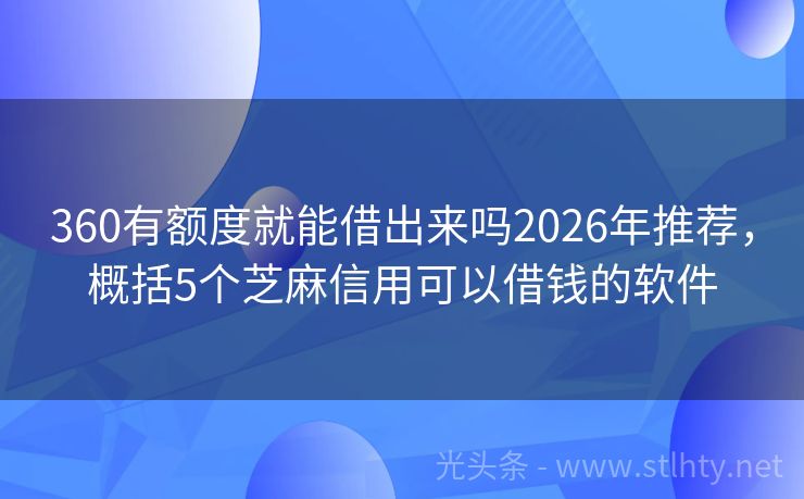 360有额度就能借出来吗2026年推荐，概括5个芝麻信用可以借钱的软件