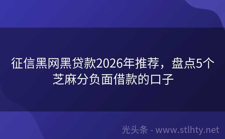征信黑网黑贷款2026年推荐，盘点5个芝麻分负面借款的口子