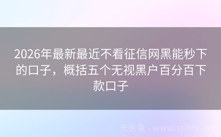 2026年最新最近不看征信网黑能秒下的口子，概括五个无视黑户百分百下款口子