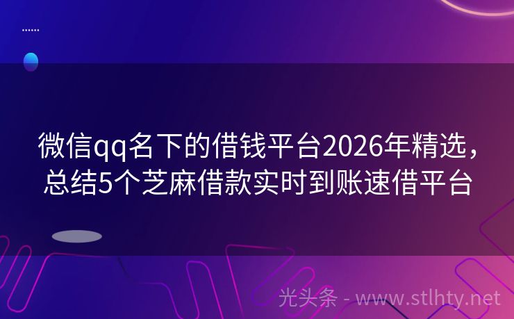 微信qq名下的借钱平台2026年精选，总结5个芝麻借款实时到账速借平台