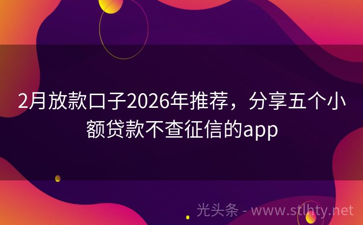 2月放款口子2026年推荐,分享五个小额贷款不查征信的app