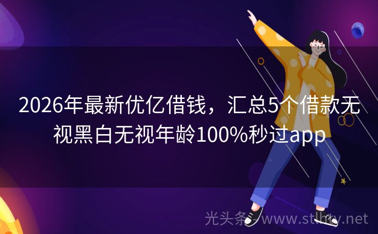 2026年最新优亿借钱，汇总5个借款无视黑白无视年龄100%秒过app