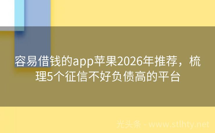 容易借钱的app苹果2026年推荐,梳理5个征信不好负债高的平台