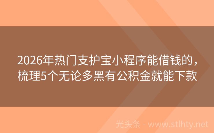 2026年热门支护宝小程序能借钱的，梳理5个无论多黑有公积金就能下款