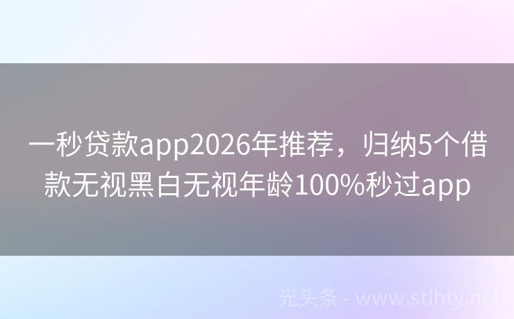 一秒贷款app2026年推荐,归纳5个借款无视黑白无视年龄100%秒过app