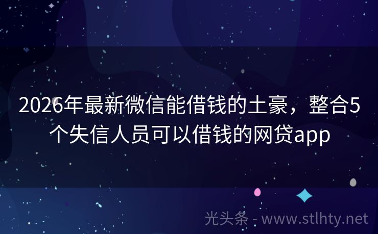 2026年最新微信能借钱的土豪，整合5个失信人员可以借钱的网贷app
