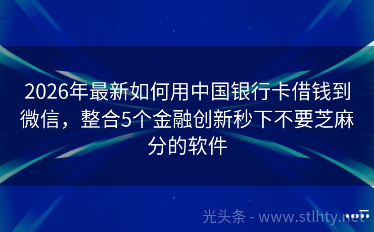 2026年最新如何用中国银行卡借钱到微信，整合5个金融创新秒下不要芝麻分的软件