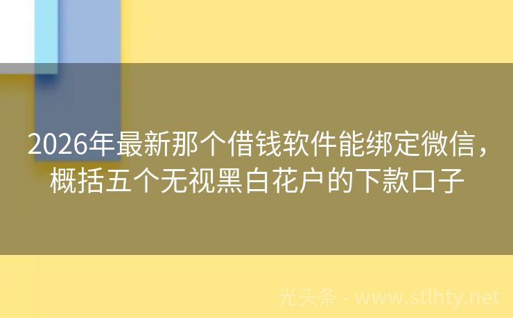 2026年最新那个借钱软件能绑定微信，概括五个无视黑白花户的下款口子