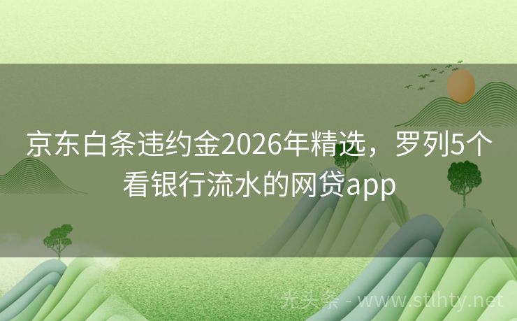 京东白条违约金2026年精选，罗列5个看银行流水的网贷app
