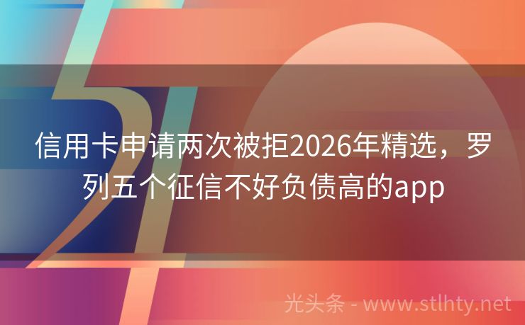 信用卡申请两次被拒2026年精选，罗列五个征信不好负债高的app
