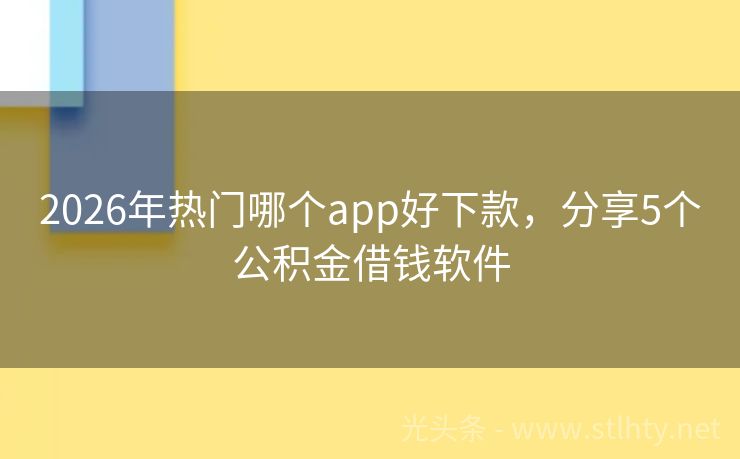 2026年热门哪个app好下款，分享5个公积金借钱软件