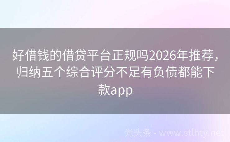 好借钱的借贷平台正规吗2026年推荐，归纳五个综合评分不足有负债都能下款app
