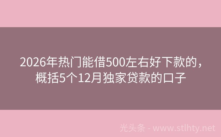 2026年热门能借500左右好下款的，概括5个12月独家贷款的口子