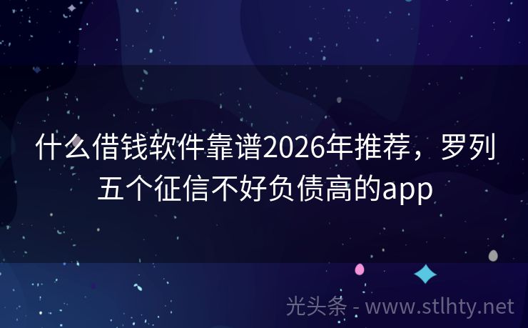 什么借钱软件靠谱2026年推荐，罗列五个征信不好负债高的app