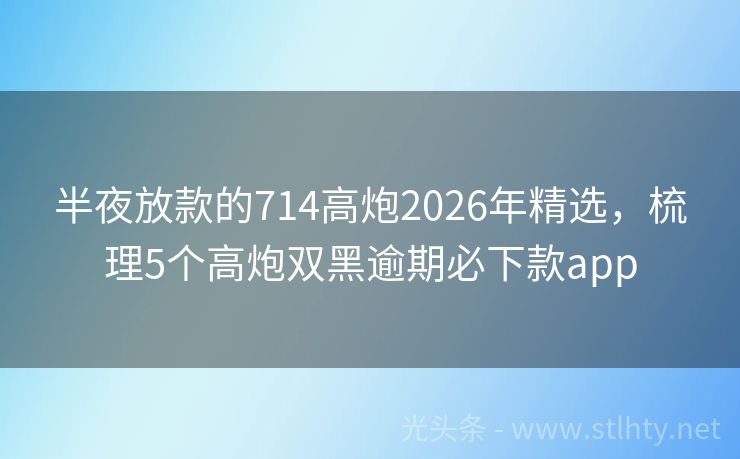 半夜放款的714高炮2026年精选，梳理5个高炮双黑逾期必下款app