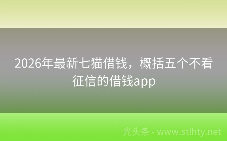 2026年最新七猫借钱，概括五个不看征信的借钱app
