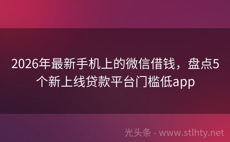 2026年最新手机上的微信借钱，盘点5个新上线贷款平台门槛低app