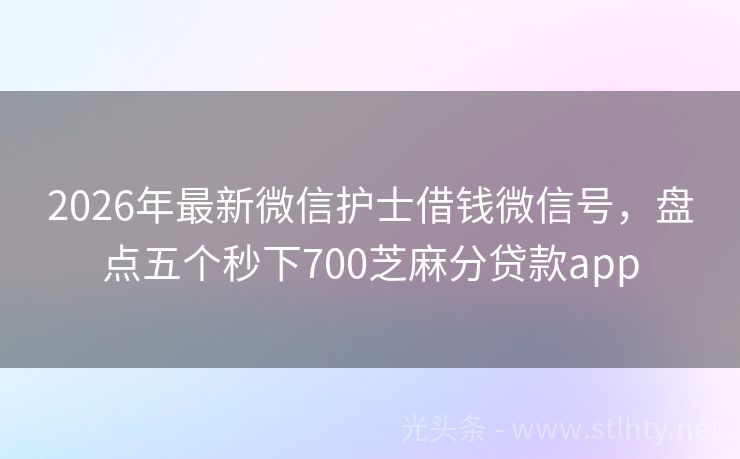 2026年最新微信护士借钱微信号，盘点五个秒下700芝麻分贷款app
