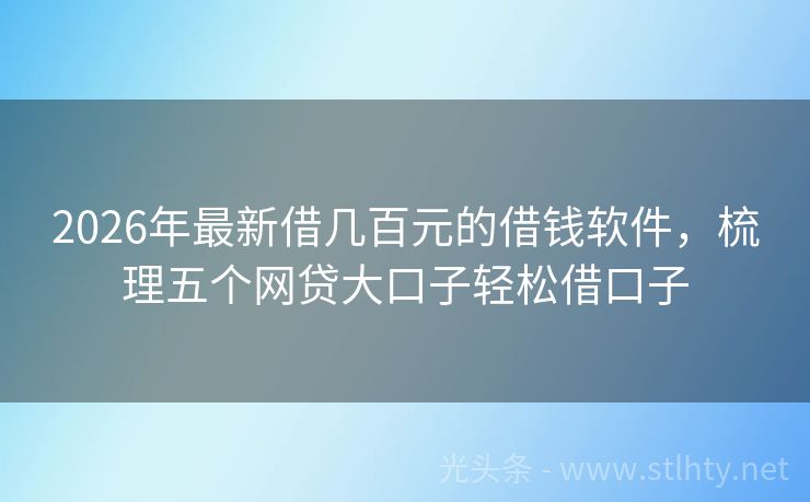 2026年最新借几百元的借钱软件，梳理五个网贷大口子轻松借口子