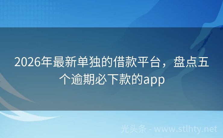 2026年最新单独的借款平台，盘点五个逾期必下款的app