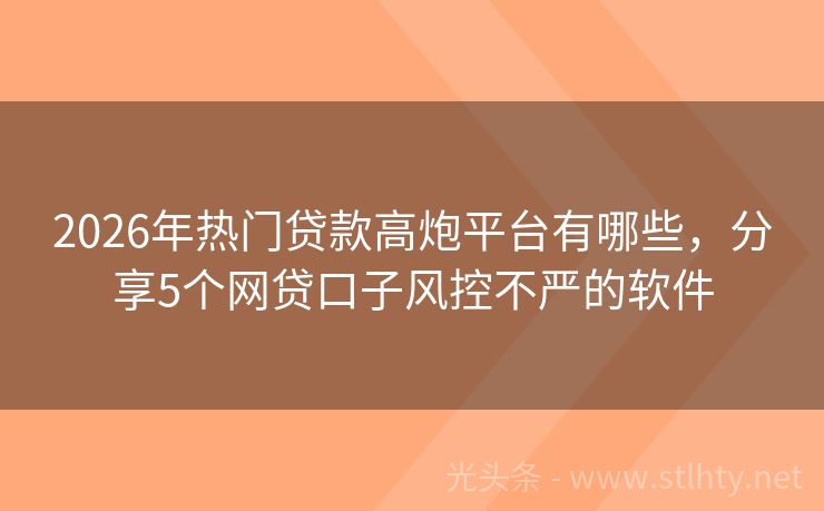 2026年热门贷款高炮平台有哪些，分享5个网贷口子风控不严的软件