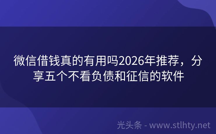 微信借钱真的有用吗2026年推荐，分享五个不看负债和征信的软件