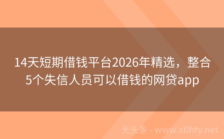14天短期借钱平台2026年精选，整合5个失信人员可以借钱的网贷app