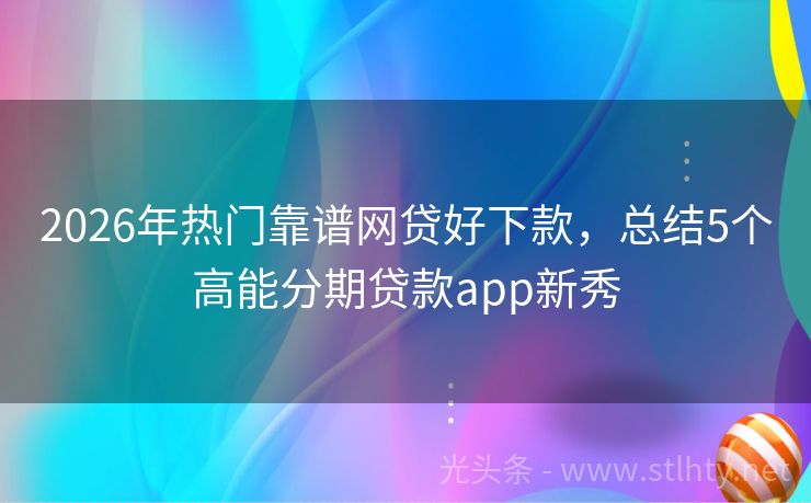 2026年热门靠谱网贷好下款，总结5个高能分期贷款app新秀