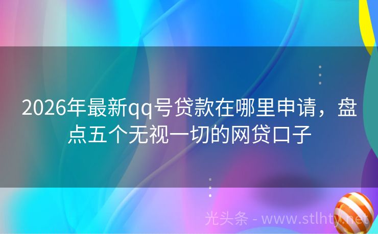 2026年最新qq号贷款在哪里申请，盘点五个无视一切的网贷口子