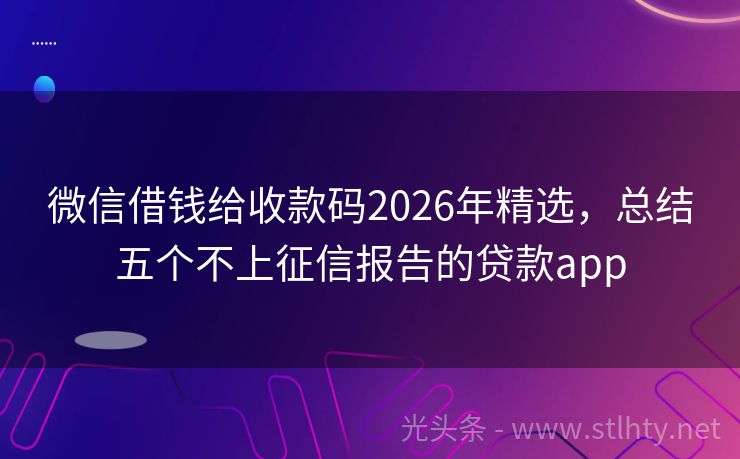 微信借钱给收款码2026年精选,总结五个不上征信报告的贷款app