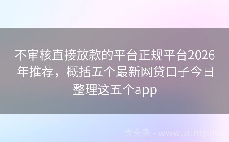 不审核直接放款的平台正规平台2026年推荐，概括五个最新网贷口子今日整理这五个app