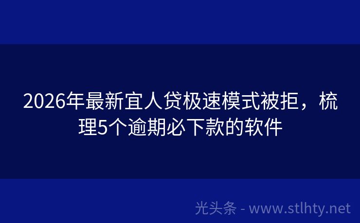 2026年最新宜人贷极速模式被拒，梳理5个逾期必下款的软件