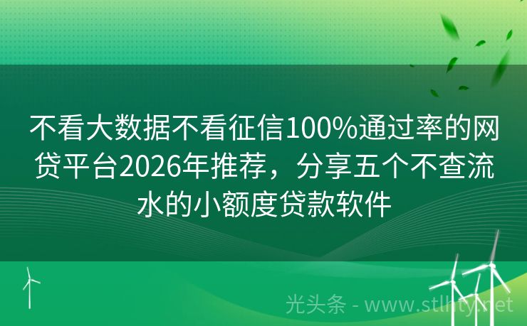 不看大数据不看征信100%通过率的网贷平台2026年推荐，分享五个不查流水的小额度贷款软件