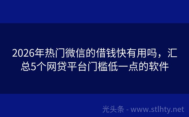 2026年热门微信的借钱快有用吗，汇总5个网贷平台门槛低一点的软件