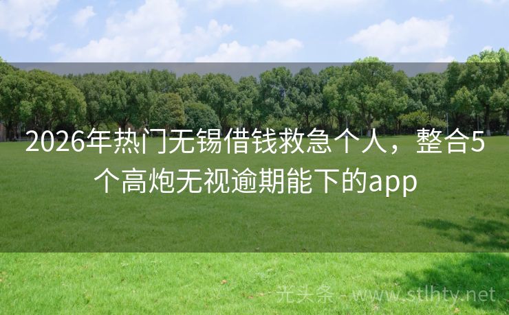 2026年热门无锡借钱救急个人，整合5个高炮无视逾期能下的app