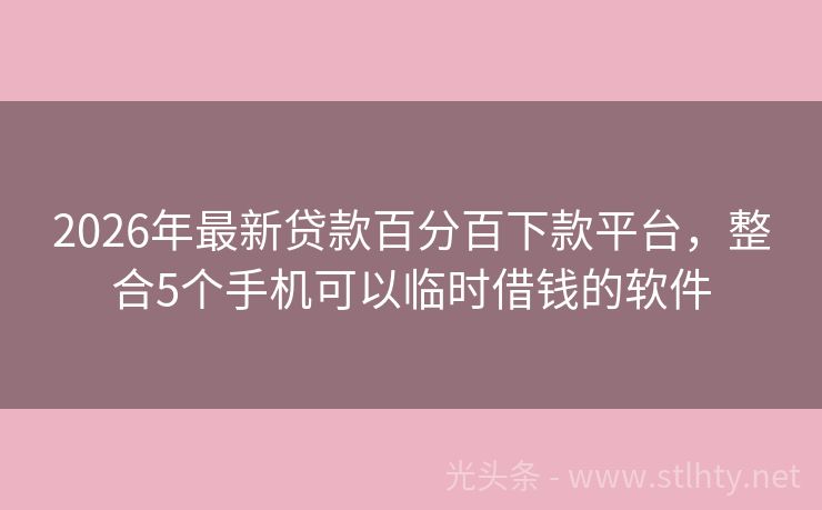 2026年最新贷款百分百下款平台，整合5个手机可以临时借钱的软件