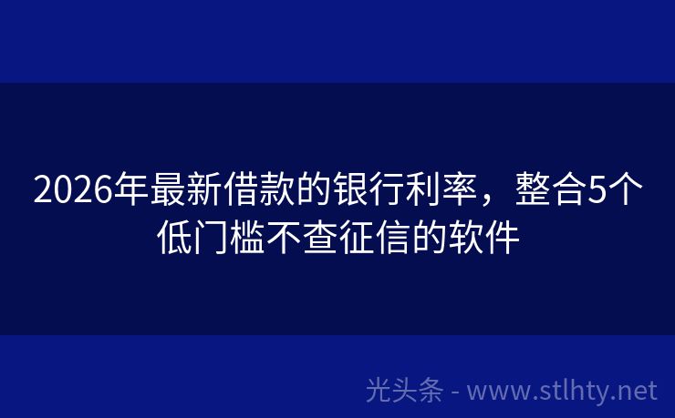 2026年最新借款的银行利率，整合5个低门槛不查征信的软件