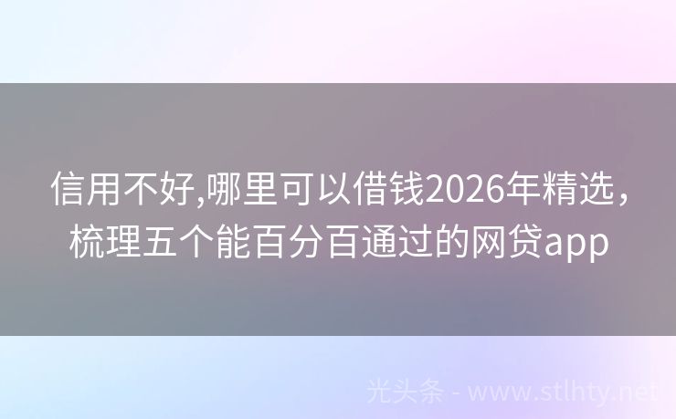 信用不好,哪里可以借钱2026年精选，梳理五个能百分百通过的网贷app